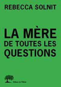 Rebecca Solnit - La mère de toutes les questions