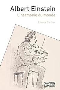 Tienne Barilier - Albert Einstein : L'harmonie du monde