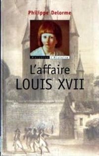 Couverture du livre L'affaire Louis XVII - Philippe Delorme