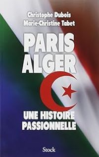 Couverture du livre Paris Alger : Une histoire passionnelle - Christophe Dubois - Marie Christine Tabet