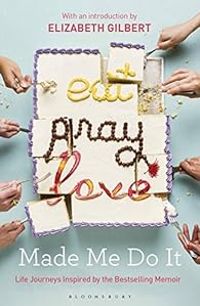 Couverture du livre Eat Pray Love Made Me Do It - Elizabeth Gilbert