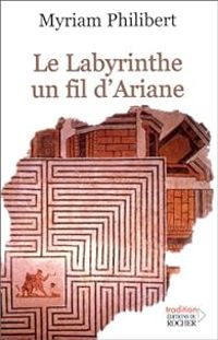 Myriam Philibert - Le Labyrinthe, un fil d'Ariane
