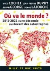 Couverture du livre Où va le monde ? - Serge Latouche - Jean Pierre Dupuy - Susan George - Yves Cochet