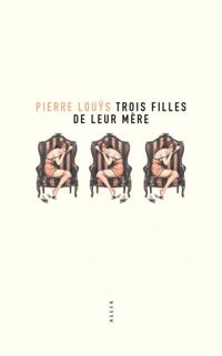 Pierre Louÿs - Trois filles de leur mère