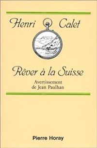 Henri Calet - Rêver à la Suisse (précédé de) 'Petit avertissement (pour le lecteur suisse)' par Jean Paulhan