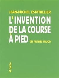 Jean Michel Espitallier - L'invention de la course à pied : Et autres trucs