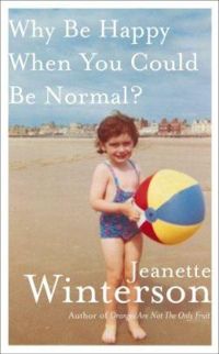 Jeanette Winterson - Why Be Happy When You Could Be Normal?