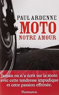 Couverture du livre Moto, notre amour - Paul Ardenne