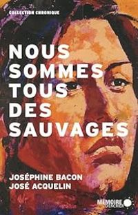 Josephine Bacon - Jose Acquelin - Nous sommes tous des sauvages