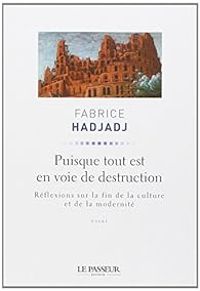 Fabrice Hadjadj - Puisque tout est en voie de destruction