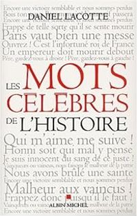 Couverture du livre Les mots célèbres de l'Histoire - Daniel Lacotte