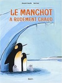 Couverture du livre Le manchot a rudement chaud - Barroux  - Vincent Gaudin