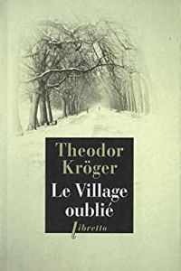 Theodor Kroger - Le village oublié: Bagnard en Sibérie 1915-1919