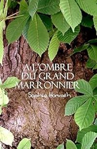 Couverture du livre A l'ombre du grand marronnier - Sophie Horvath