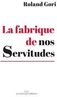 Roland Gori - La fabrique de nos servitudes