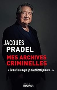 Jacques Pradel - Mes archives criminelles