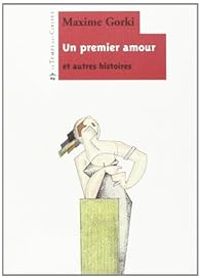 Couverture du livre Un premier amour et autres histoires - Maxime Gorki