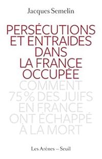 Jacques Semelin - Persécutions et entraides dans la France occupée 