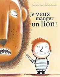 Christophe Mauri - Nathalie Dieterle - Je veux manger un lion !