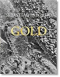 Sebastiao Salgado - Alan Riding - Sebastiao Salgado. Gold