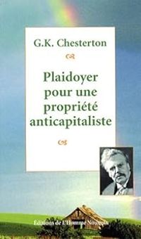 Gilbert Keith Chesterton - Plaidoyer pour une propriété anticapitaliste