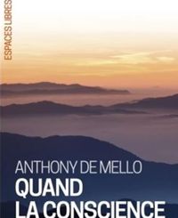 Couverture du livre Quand la conscience s'éveille - Anthony De Mello