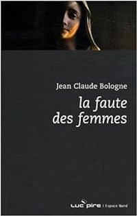 Jean Claude Bologne - La faute des femmes