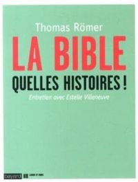 Thomas Rmer - Estelle Villeneuve - La Bible. Quelles histoires !