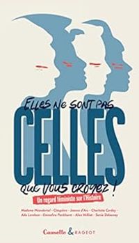 Lauren Malka - Sylvie Fagnart - Anna Cuxac - Elles ne sont pas celles que vous croyez ! Un regard féministe sur l'histoire