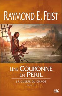 Raymond E. Feist - Une couronne en péril: La Guerre du Chaos