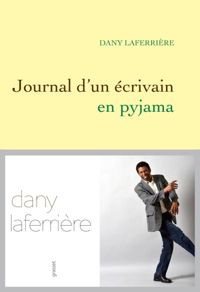 Dany Laferrière De L'académie Française - Journal d'un écrivain en pyjama