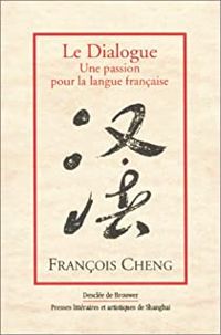 Francois Cheng - Le Dialogue : Une passion pour la langue française