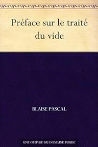 Blaise Pascal - Préface sur le traité du vide