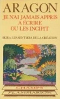 Louis Aragon - Je n'ai jamais appris à écrire ou les Incipit