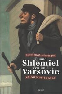 Isaac Bashevis Singer - Quand Shlemiel s'en fut à Varsovie et autres contes