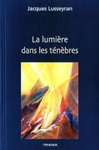 Jacques Lusseyran - La lumière dans les ténèbres