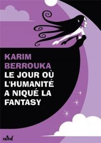 Karim Berrouka - Le jour où l'humanité a niqué la fantasy