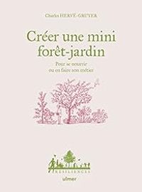 Charles Herve Gruyer - Créer une mini foret-jardin