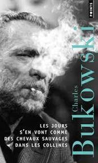 Charles Bukowski - Les jours s'en vont comme des chevaux sauvages dans les collines