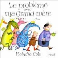 Couverture du livre Le Problème avec ma grand-mère - Babette Cole