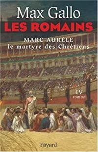 Max Gallo - Marc Aurèle, le martyre des chrétiens