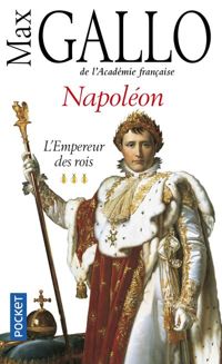 Couverture du livre Napoléon : L'empereur des rois - Max Gallo