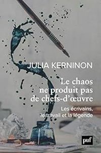 Julia Kerninon - Le chaos ne produit pas de chefs-d'oeuvre