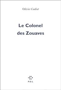 Olivier Cadiot - Le Colonel des Zouaves