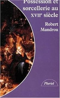 Robert Mandrou - Possession et sorcellerie au XVIIe siècle