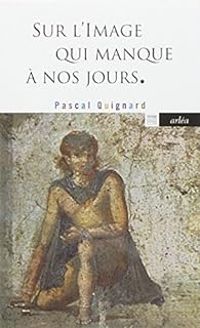 Couverture du livre Sur l'image qui manque à nos jours - Pascal Quignard