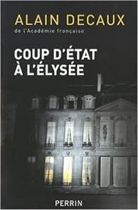 Couverture du livre Coup d'Etat à l'Elysée - Alain Decaux