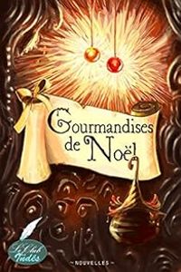 Couverture du livre Gourmandises de Noël - Isabelle Morot Sir - Aurelien Grall - Sophia Laurent - Nina Jo - Amelie B - Marjorie Levasseur - Daryl Delight - Selene Derose - Audrey Martinez - Line Marlin - Elijaah Lebaron