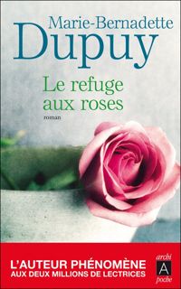 Couverture du livre Le refuge aux roses - Marie Bernadette Dupuy