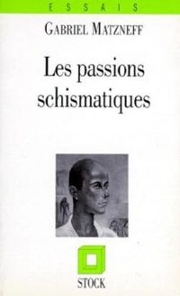 Couverture du livre Les passions schismatiques - Gabriel Matzneff